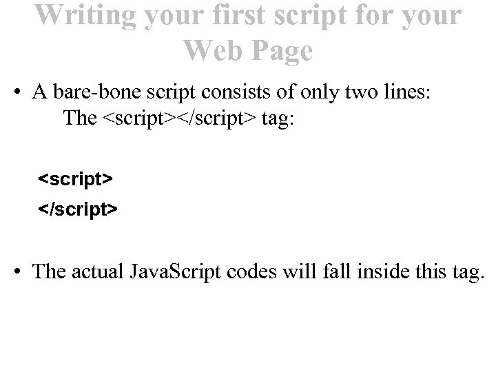 Writing your first script for your Web Page • A bare-bone script consists of