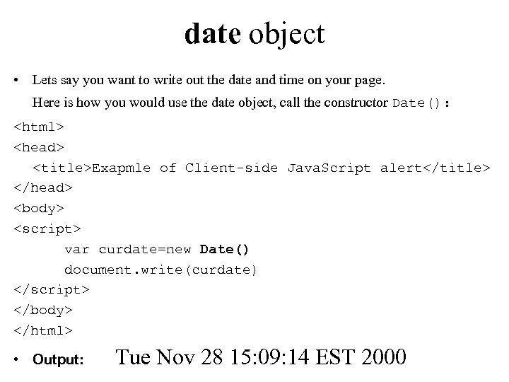 date object • Lets say you want to write out the date and time