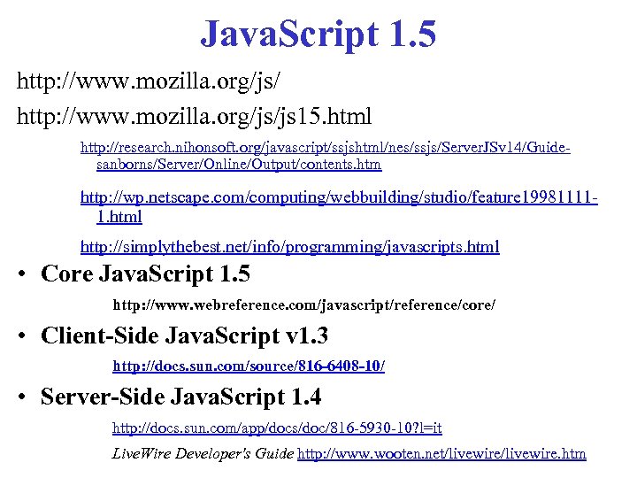 Java. Script 1. 5 http: //www. mozilla. org/js/js 15. html http: //research. nihonsoft. org/javascript/ssjshtml/nes/ssjs/Server.