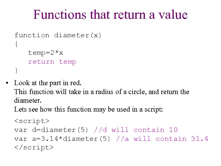 Functions that return a value function diameter(x) { temp=2*x return temp } • Look