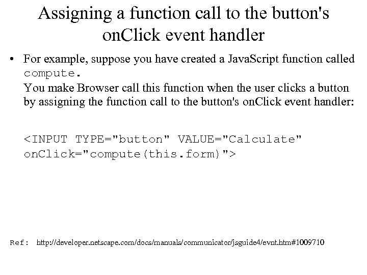 Assigning a function call to the button's on. Click event handler • For example,