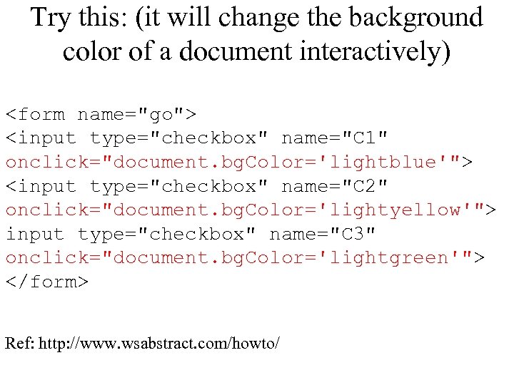 Try this: (it will change the background color of a document interactively) <form name="go">