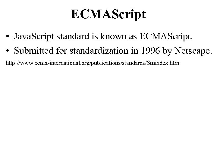 ECMAScript • Java. Script standard is known as ECMAScript. • Submitted for standardization in