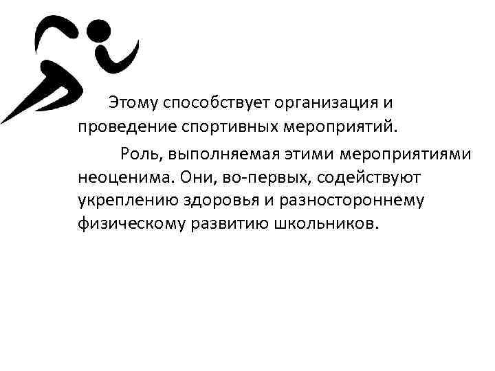 Этому способствует организация и проведение спортивных мероприятий. Роль, выполняемая этими мероприятиями неоценима. Они, во-первых,