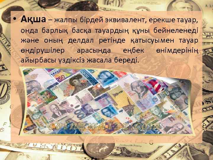  • Ақша – жалпы бірдей эквивалент, ерекше тауар, онда барлық басқа тауардың құны