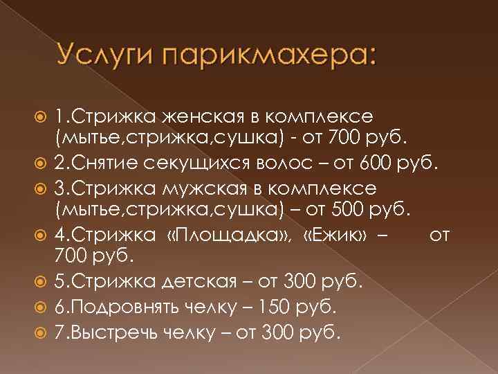 Услуги парикмахера: 1. Стрижка женская в комплексе (мытье, стрижка, сушка) - от 700 руб.