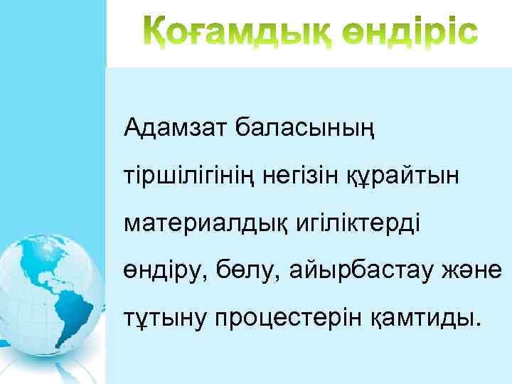  Адамзат баласының тіршілігінің негізін құрайтын материалдық игіліктерді өндіру, бөлу, айырбастау және тұтыну процестерін