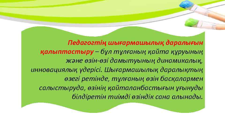 Педагогтің шығармашылық даралығын қалыптастыру – бұл тұлғаның қайта құруының жəне өзін-өзі дамытуының динамикалық, инновациялық