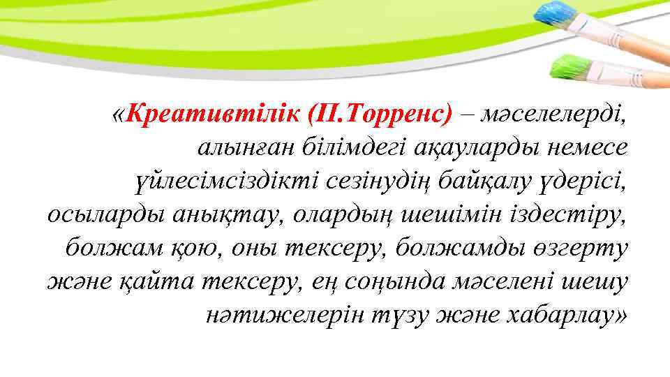  «Креативтілік (П. Торренс) – мәселелерді, алынған білімдегі ақауларды немесе үйлесімсіздікті сезінудің байқалу үдерісі,