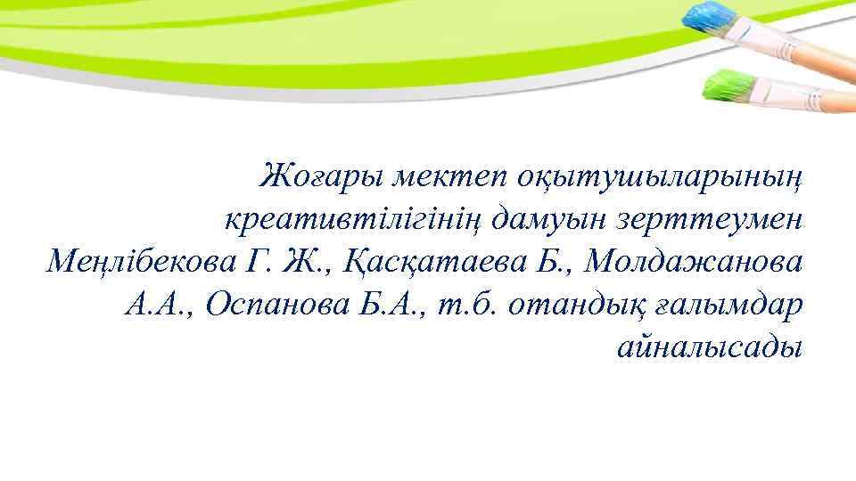 Жоғары мектеп оқытушыларының креативтілігінің дамуын зерттеумен Меңлібекова Г. Ж. , Қасқатаева Б. , Молдажанова