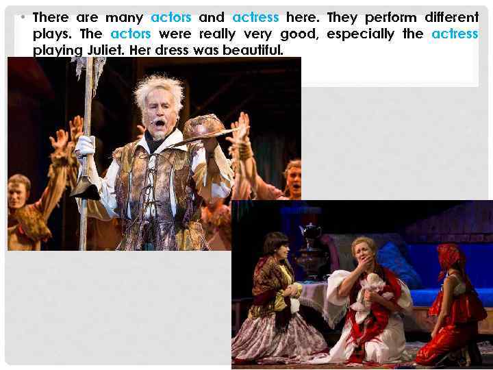  • There are many actors and actress here. They perform different plays. The