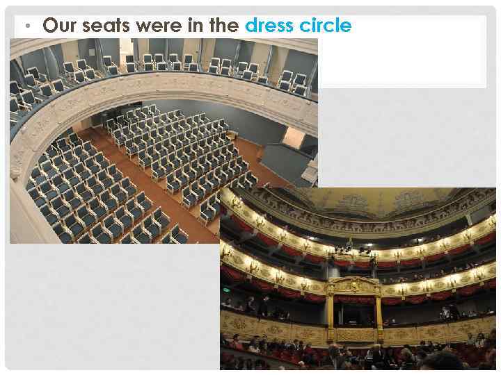  • Our seats were in the dress circle 