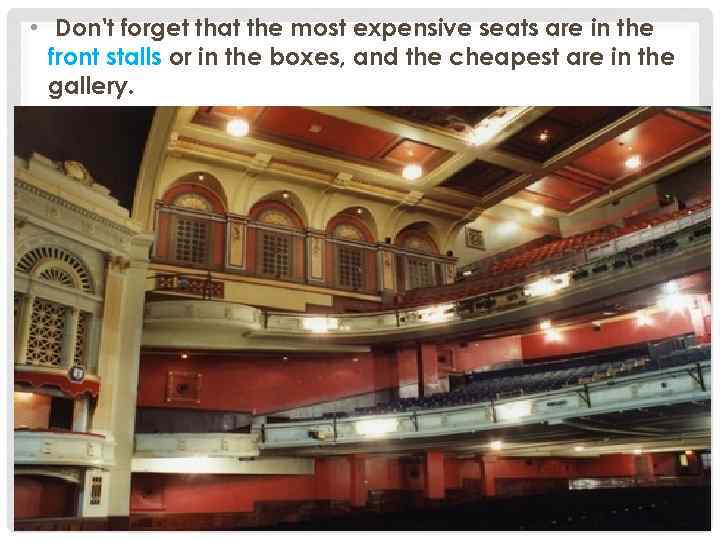  • Don't forget that the most expensive seats are in the front stalls