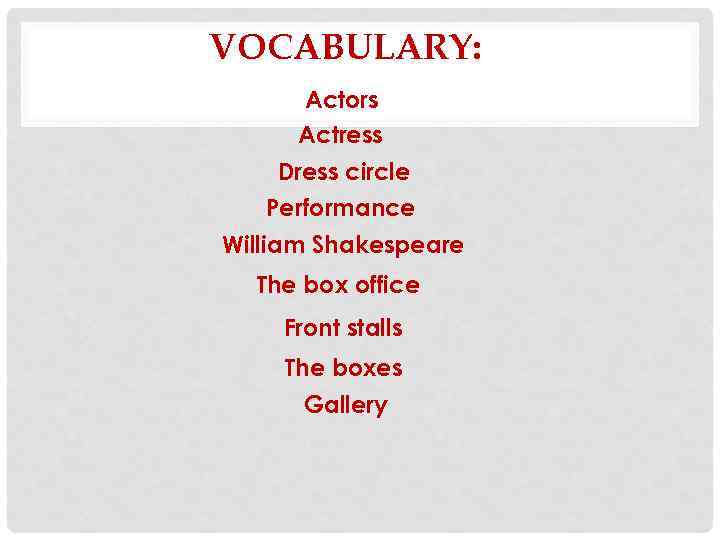 VOCABULARY: Actors Actress Dress circle Performance William Shakespeare The box office Front stalls The