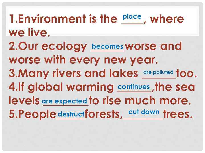 1. Environment is the ____, where we live. becomes 2. Our ecology ______worse and