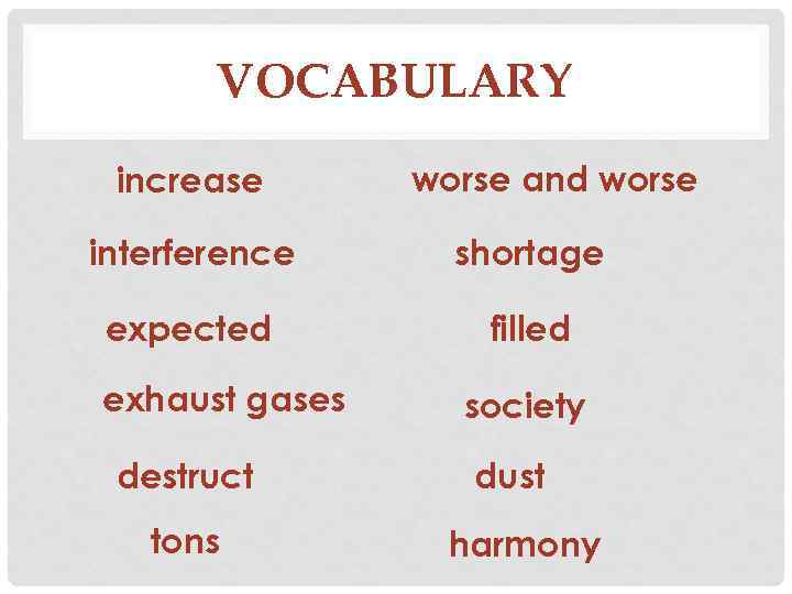 VOCABULARY increase worse and worse interference shortage expected filled exhaust gases destruct tons society