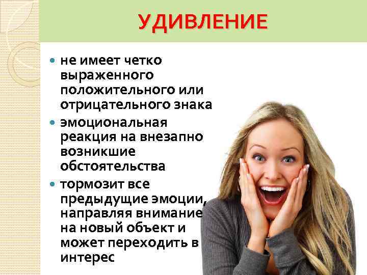 УДИВЛЕНИЕ не имеет четко выраженного положительного или отрицательного знака эмоциональная реакция на внезапно возникшие