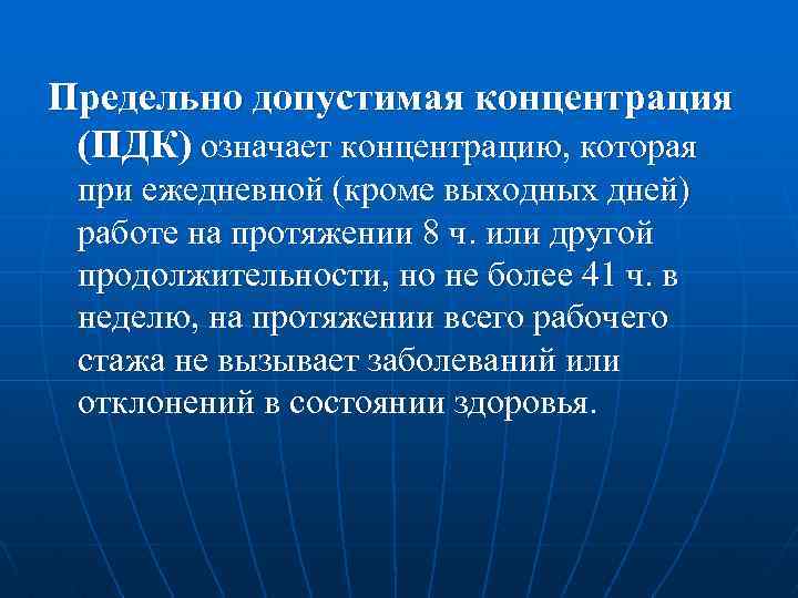 Предельно допустимая концентрация (ПДК) означает концентрацию, которая при ежедневной (кроме выходных дней) работе на