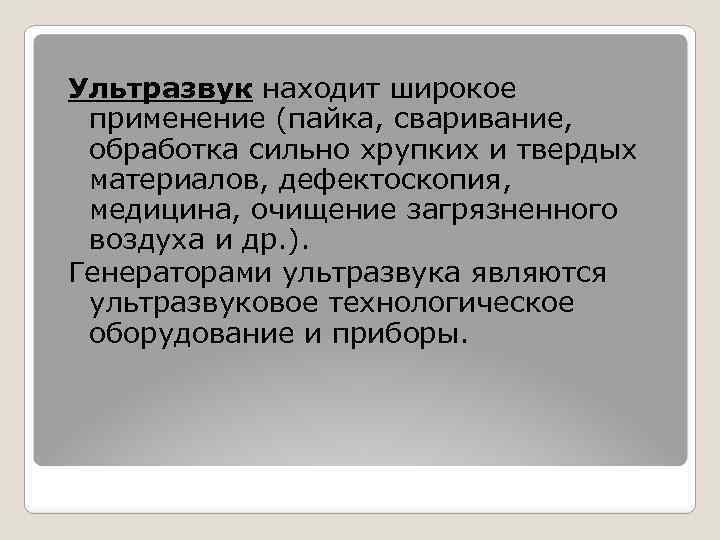 Ультразвук находит широкое применение (пайка, сваривание, обработка сильно хрупких и твердых материалов, дефектоскопия, медицина,