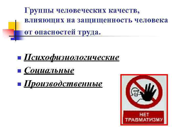 Группы человеческих качеств, влияющих на защищенность человека от опасностей труда. Психофизиологические n Социальные n