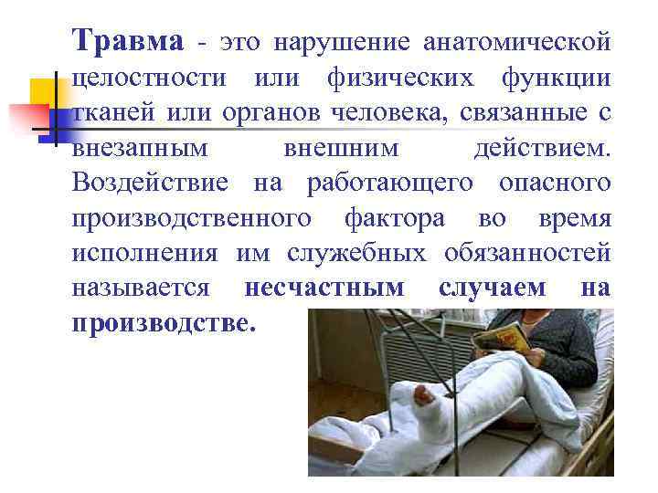 Травма - это нарушение анатомической целостности или физических функции тканей или органов человека, связанные