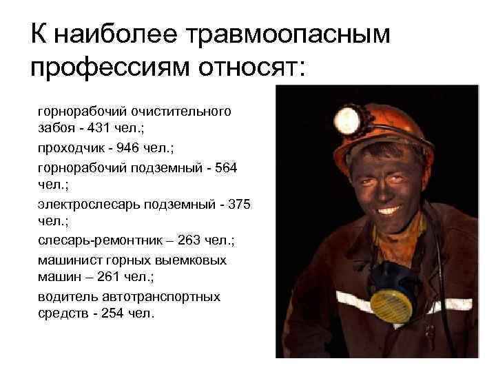 К наиболее травмоопасным профессиям относят: горнорабочий очистительного забоя - 431 чел. ; проходчик -
