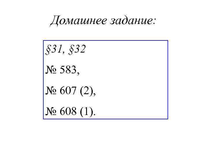 Домашнее задание: § 31, § 32 № 583, № 607 (2), № 608 (1).