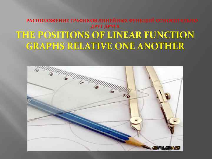 РАСПОЛОЖЕНИЕ ГРАФИКОВ ЛИНЕЙНЫХ ФУНКЦИЙ ОТНОСИТЕЛЬНО ДРУГА THE POSITIONS OF LINEAR FUNCTION GRAPHS RELATIVE ONE