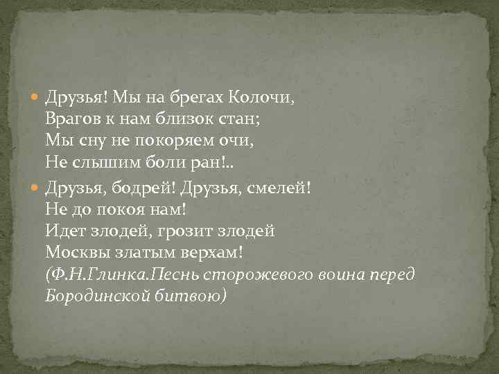  Друзья! Мы на брегах Колочи, Врагов к нам близок стан; Мы сну не