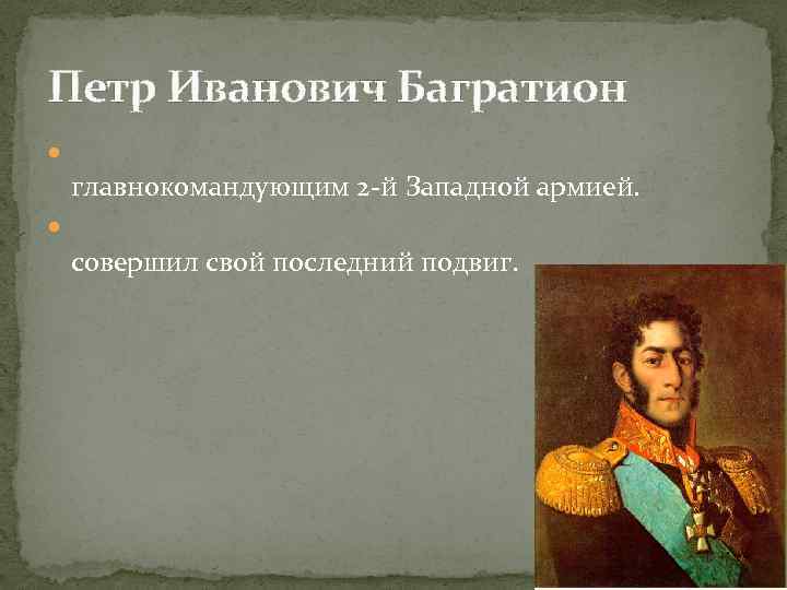 Петр Иванович Багратион главнокомандующим 2 -й Западной армией. совершил свой последний подвиг. 