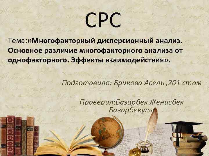 СРС Тема: «Многофакторный дисперсионный анализ. Основное различие многофакторного анализа от однофакторного. Эффекты взаимодействия» .