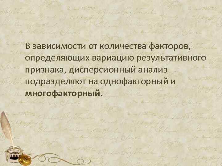 В зависимости от количества факторов, определяющих вариацию результативного признака, дисперсионный анализ подразделяют на однофакторный