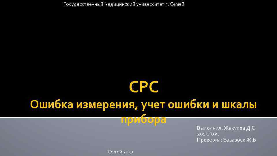  Государственный медицинский университет г. Семей СРС Ошибка измерения, учет ошибки и шкалы прибора