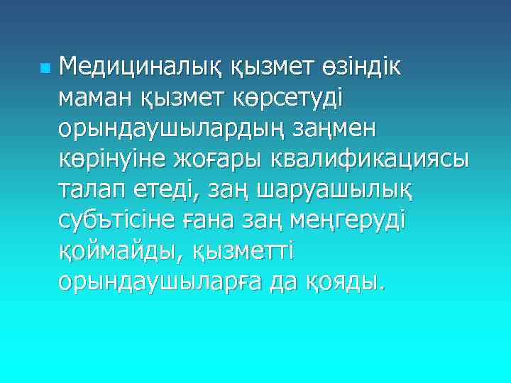 n Медициналық қызмет өзіндік маман қызмет көрсетуді орындаушылардың заңмен көрінуіне жоғары квалификациясы талап етеді,