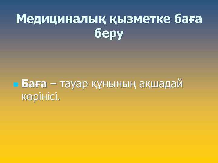 Медициналық қызметке баға беру n Баға – тауар құнының ақшадай көрінісі. 