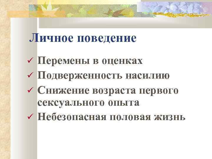 Личное поведение Перемены в оценках Подверженность насилию Снижение возраста первого сексуального опыта Небезопасная половая