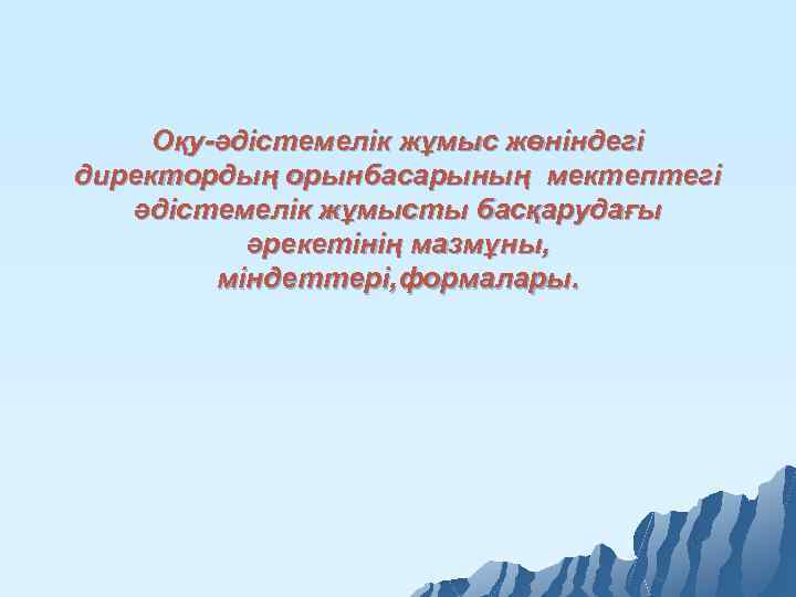 Оқу-әдістемелік жұмыс жөніндегі директордың орынбасарының мектептегі әдістемелік жұмысты басқарудағы әрекетінің мазмұны, міндеттері, формалары. 