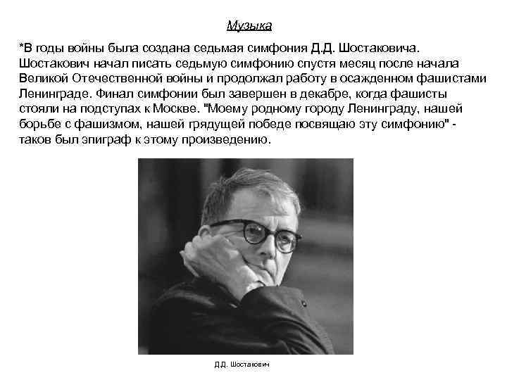Музыка *В годы войны была создана седьмая симфония Д. Д. Шостаковича. Шостакович начал писать