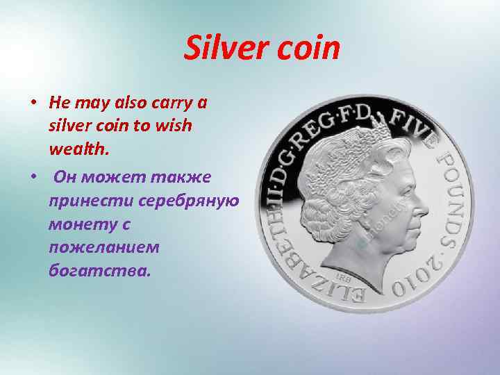 Silver coin • He may also carry a silver coin to wish wealth. •