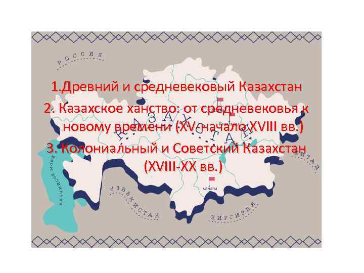 1. Древний и средневековый Казахстан 2. Казахское ханство: от средневековья к новому времени (XV-начало