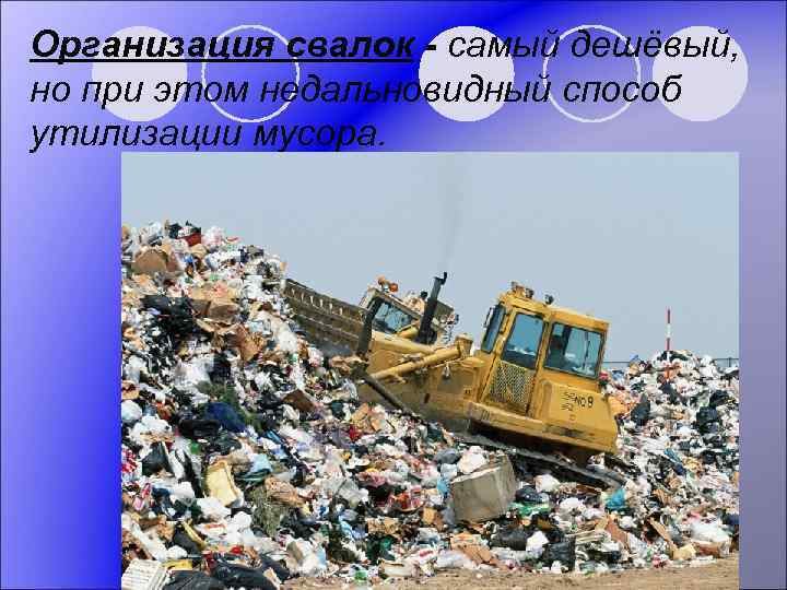Организация свалок - самый дешёвый, но при этом недальновидный способ утилизации мусора. 