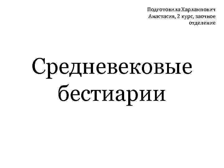 Подготовила Харлампович Анастасия, 2 курс, заочное отделение Средневековые бестиарии 