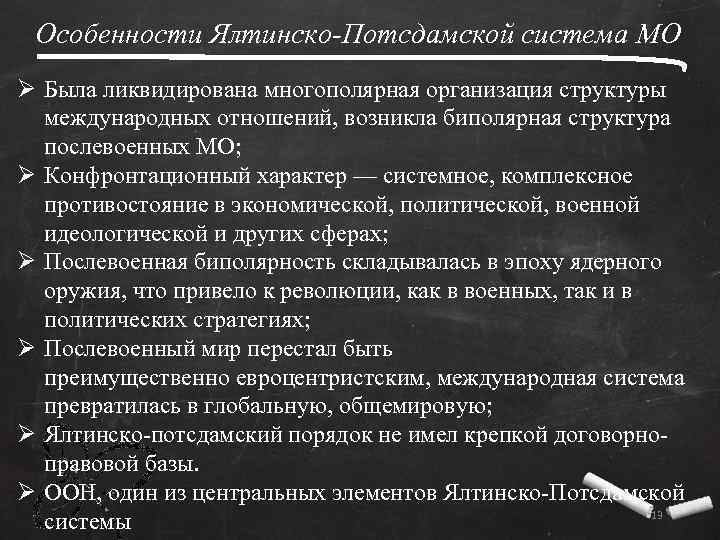 Особенности Ялтинско-Потсдамской система МО Ø Была ликвидирована многополярная организация структуры международных отношений, возникла биполярная