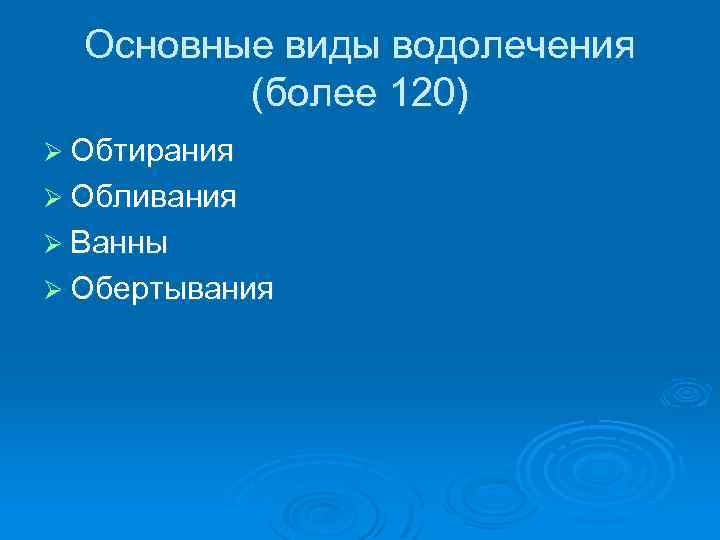 Основные виды водолечения (более 120) Ø Обтирания Ø Обливания Ø Ванны Ø Обертывания 