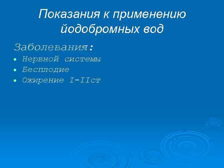 Показания к применению йодобромных вод Заболевания: Нервной системы Бесплодие Ожирение I-IIст 