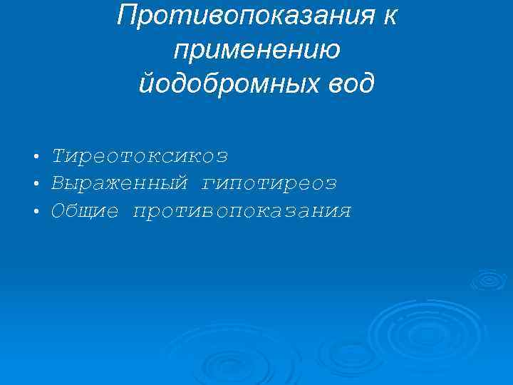 Противопоказания к применению йодобромных вод • • • Тиреотоксикоз Выраженный гипотиреоз Общие противопоказания 