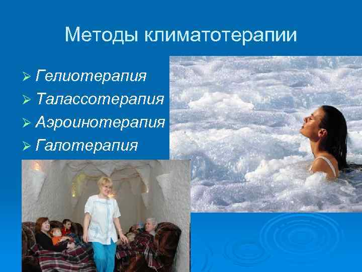 Методы климатотерапии Ø Гелиотерапия Ø Талассотерапия Ø Аэроинотерапия Ø Галотерапия 