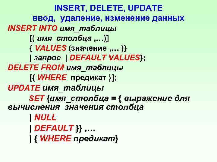 INSERT, DELETE, UPDATE ввод, удаление, изменение данных INSERT INTO имя_таблицы [( имя_столбца , …)]