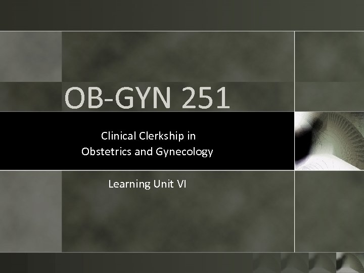 OB-GYN 251 Clinical Clerkship in Obstetrics and Gynecology Learning Unit VI 