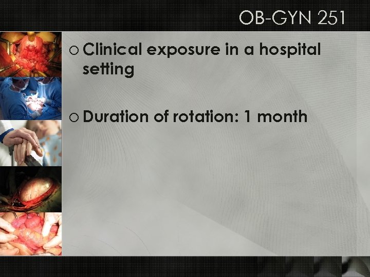 OB-GYN 251 o Clinical exposure in a hospital setting o Duration of rotation: 1